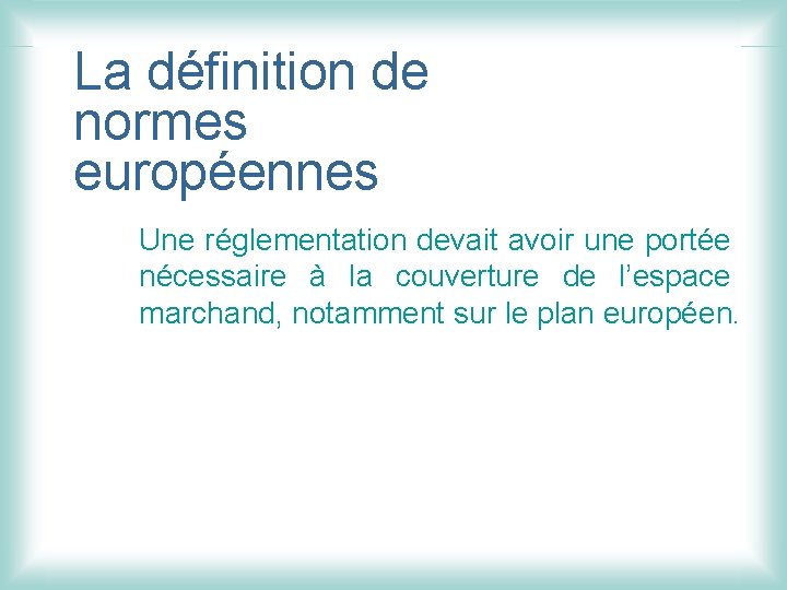 La définition de normes européennes Une réglementation devait avoir une portée nécessaire à la