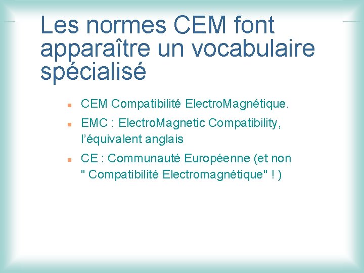 Les normes CEM font apparaître un vocabulaire spécialisé n n n CEM Compatibilité Electro.