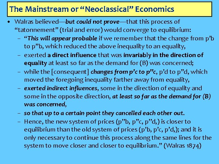The Mainstream or “Neoclassical” Economics • Walras believed—but could not prove—that this process of