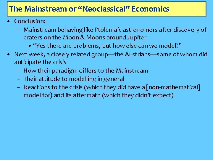 The Mainstream or “Neoclassical” Economics • Conclusion: – Mainstream behaving like Ptolemaic astronomers after