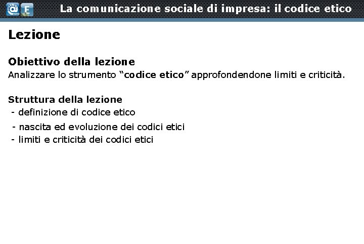 La comunicazione sociale di impresa: il codice etico Lezione Obiettivo della lezione Analizzare lo