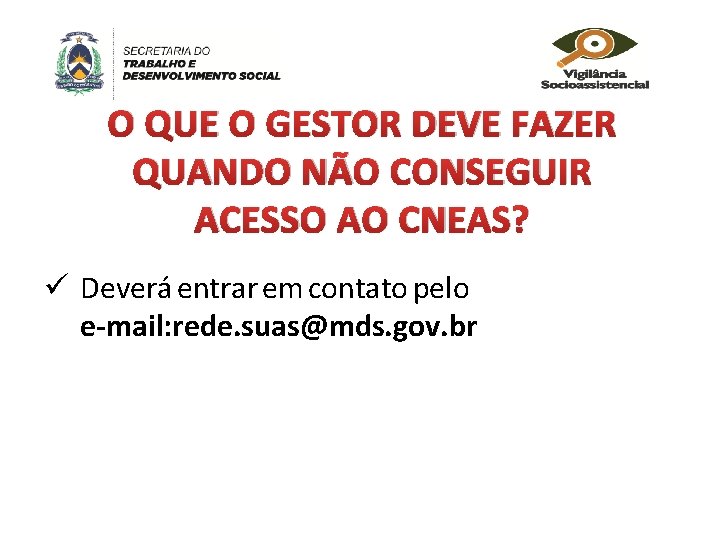 O QUE O GESTOR DEVE FAZER QUANDO NÃO CONSEGUIR ACESSO AO CNEAS? ü Deverá