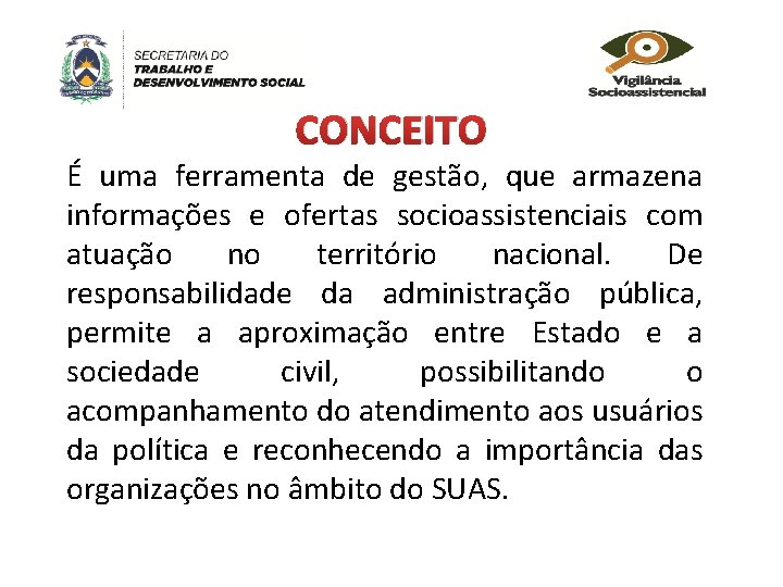 CONCEITO É uma ferramenta de gestão, que armazena informações e ofertas socioassistenciais com atuação