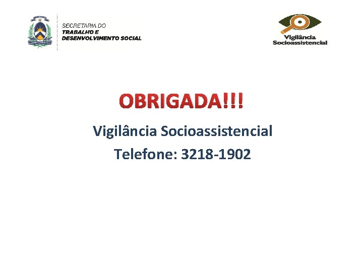 OBRIGADA!!! Vigilância Socioassistencial Telefone: 3218 -1902 