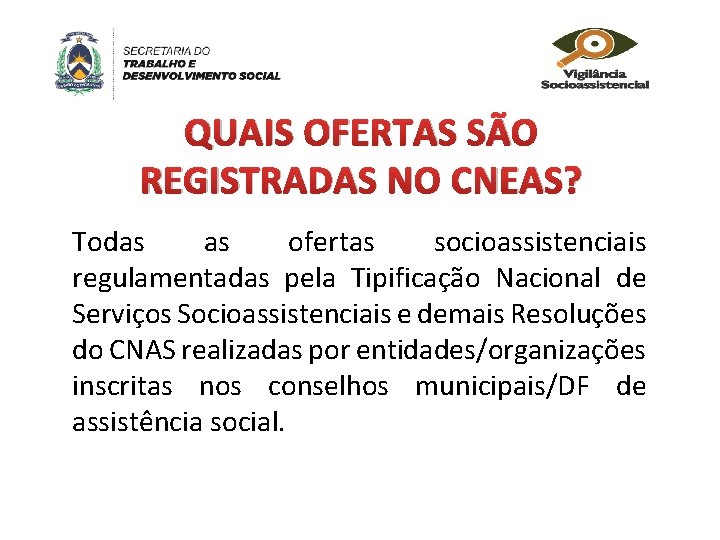 QUAIS OFERTAS SÃO REGISTRADAS NO CNEAS? Todas as ofertas socioassistenciais regulamentadas pela Tipificação Nacional