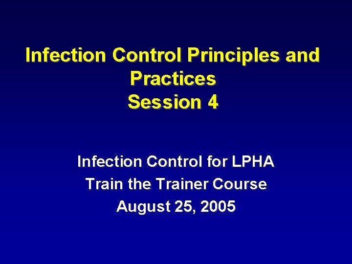 Infection Control Principles and Practices Session 4 Infection Control for LPHA Train the Trainer
