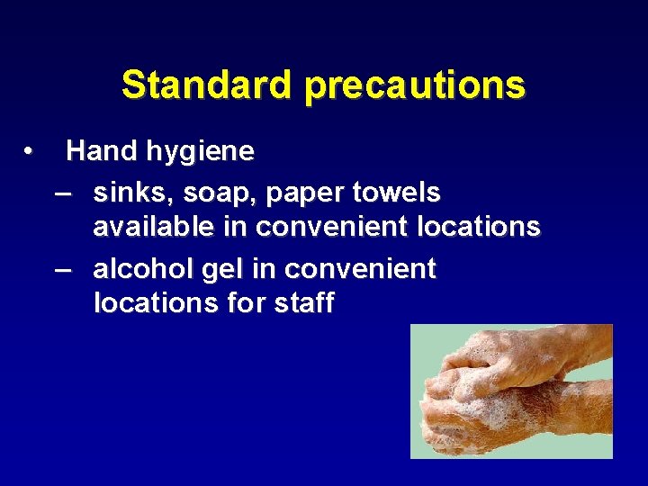 Standard precautions • Hand hygiene – sinks, soap, paper towels available in convenient locations