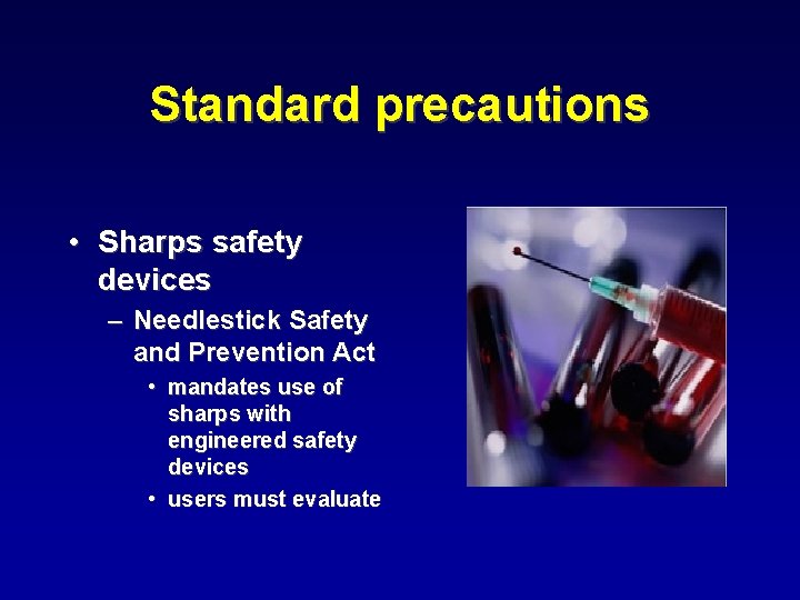 Standard precautions • Sharps safety devices – Needlestick Safety and Prevention Act • mandates