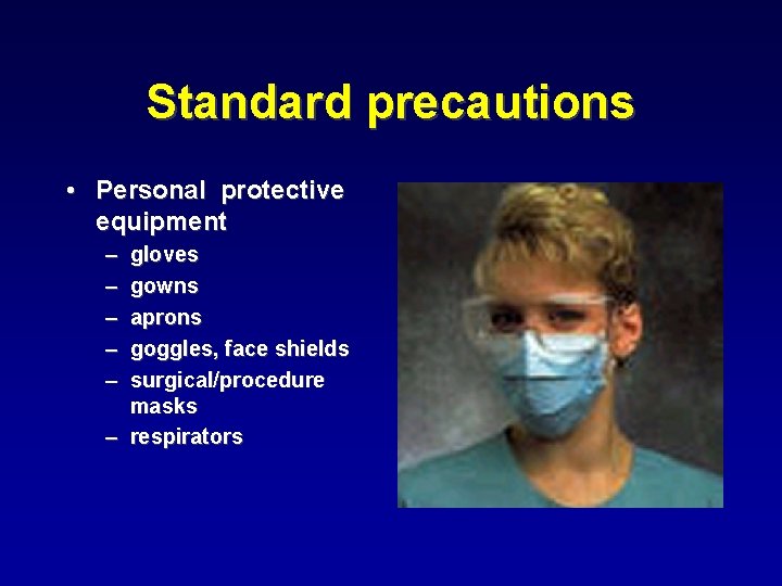 Standard precautions • Personal protective equipment – – – gloves gowns aprons goggles, face