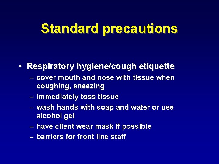 Standard precautions • Respiratory hygiene/cough etiquette – cover mouth and nose with tissue when
