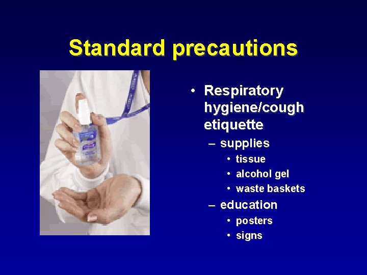 Standard precautions • Respiratory hygiene/cough etiquette – supplies • • • tissue alcohol gel