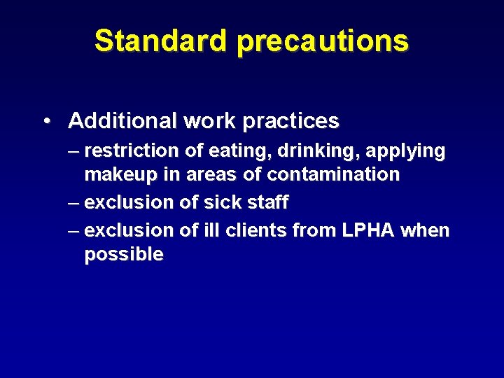 Standard precautions • Additional work practices – restriction of eating, drinking, applying makeup in