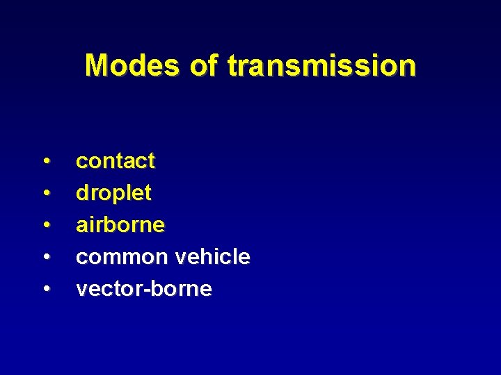 Modes of transmission • • • contact droplet airborne common vehicle vector-borne 