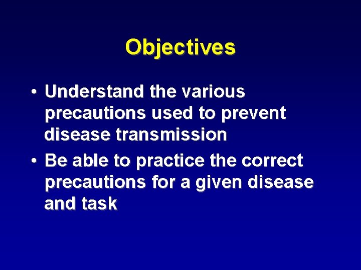 Objectives • Understand the various precautions used to prevent disease transmission • Be able