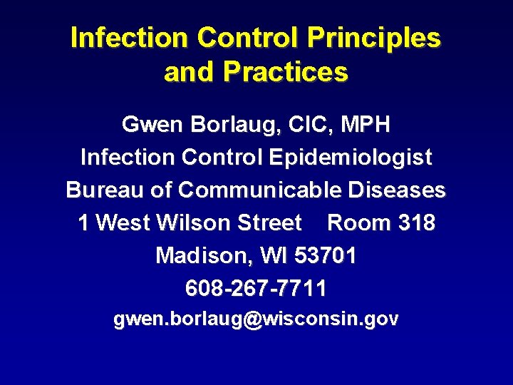 Infection Control Principles and Practices Gwen Borlaug, CIC, MPH Infection Control Epidemiologist Bureau of