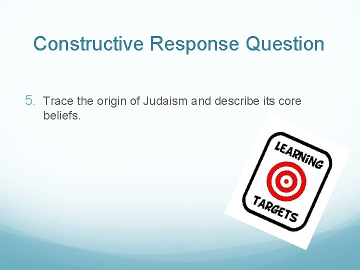 Constructive Response Question 5. Trace the origin of Judaism and describe its core beliefs.