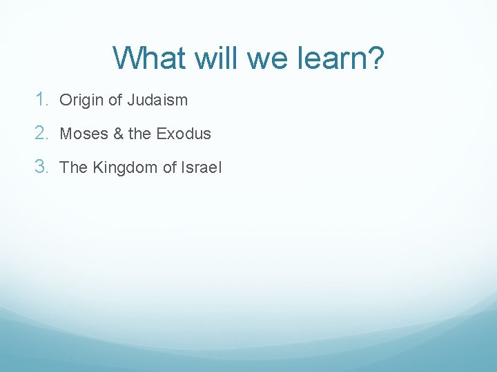 What will we learn? 1. Origin of Judaism 2. Moses & the Exodus 3.