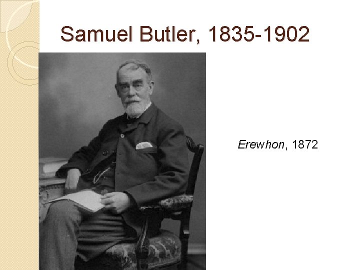 Samuel Butler, 1835 -1902 Erewhon, 1872 