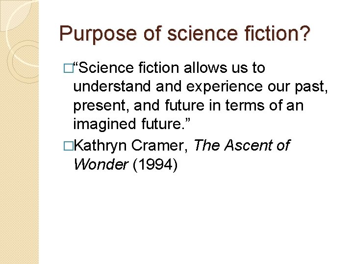 Purpose of science fiction? �“Science fiction allows us to understand experience our past, present,