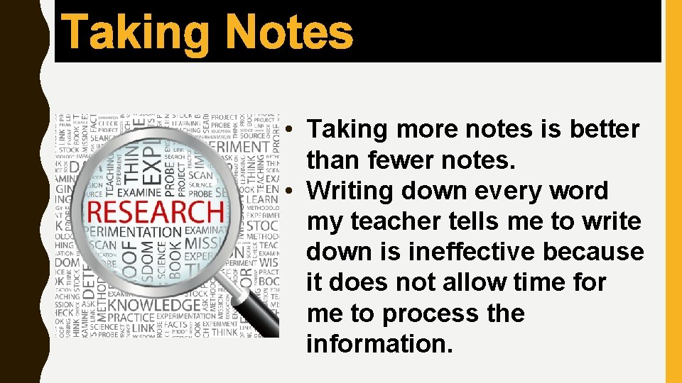Taking Notes • Taking more notes is better than fewer notes. • Writing down