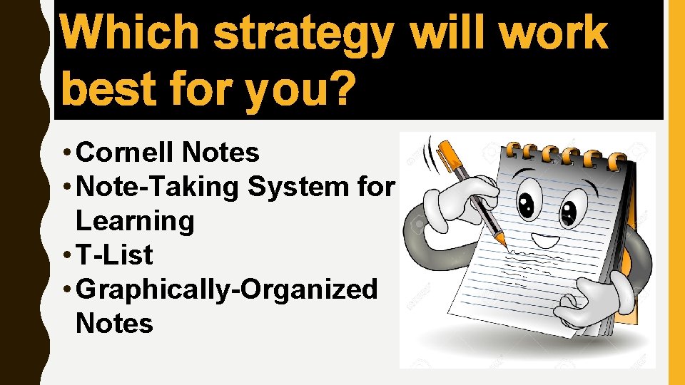 Which strategy will work best for you? • Cornell Notes • Note-Taking System for