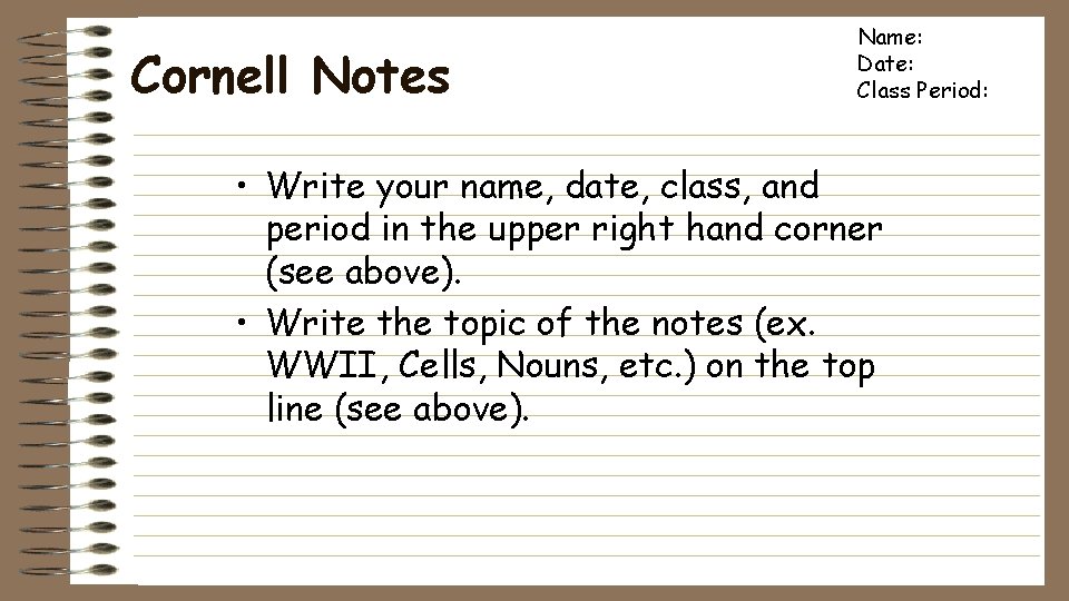 Cornell Notes Name: Date: Class Period: • Write your name, date, class, and period