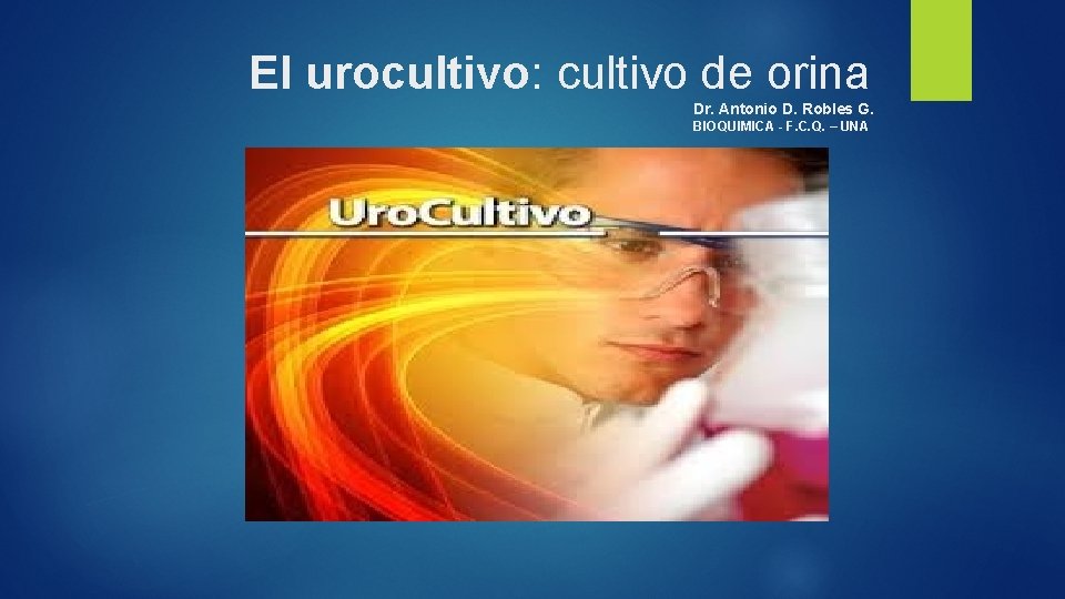 El urocultivo: cultivo de orina Dr. Antonio D. Robles G. BIOQUIMICA - F. C.