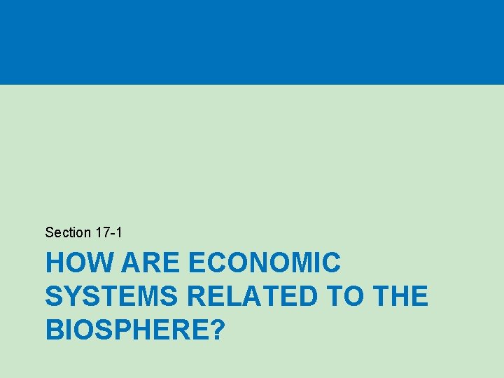 Section 17 -1 HOW ARE ECONOMIC SYSTEMS RELATED TO THE BIOSPHERE? 