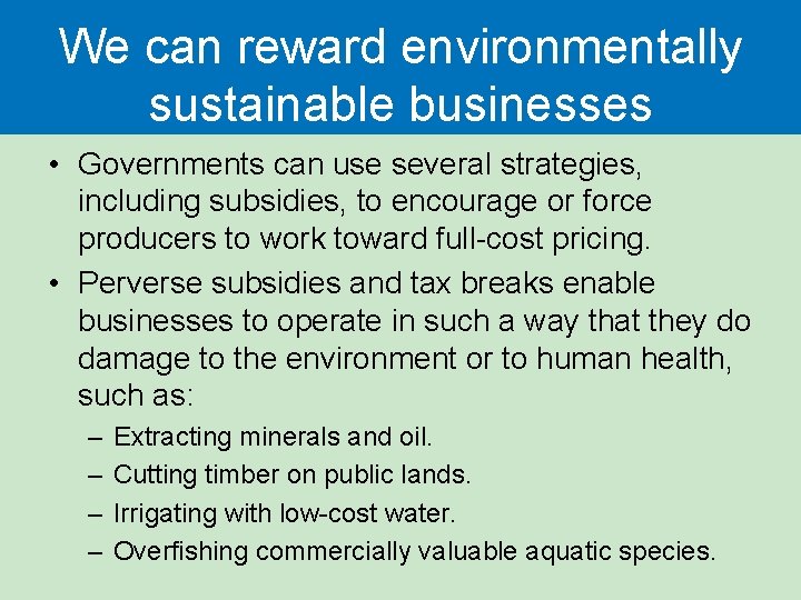 We can reward environmentally sustainable businesses • Governments can use several strategies, including subsidies,