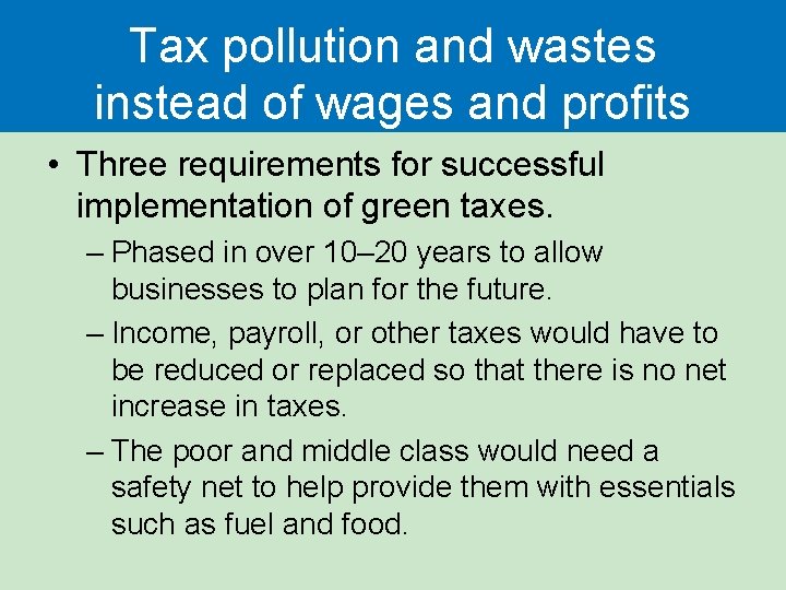 Tax pollution and wastes instead of wages and profits • Three requirements for successful