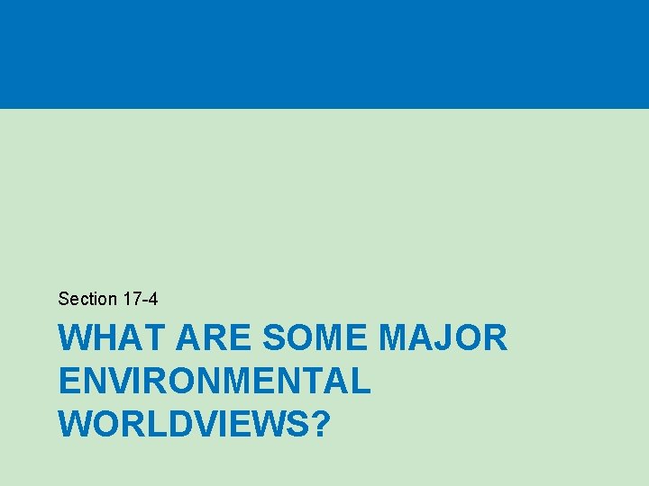 Section 17 -4 WHAT ARE SOME MAJOR ENVIRONMENTAL WORLDVIEWS? 