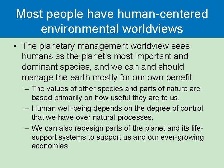 Most people have human-centered environmental worldviews • The planetary management worldview sees humans as