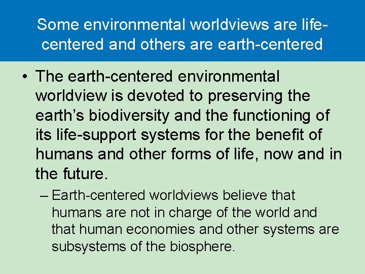 Some environmental worldviews are lifecentered and others are earth-centered • The earth-centered environmental worldview