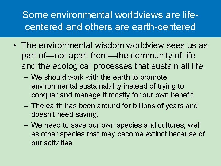 Some environmental worldviews are lifecentered and others are earth-centered • The environmental wisdom worldview