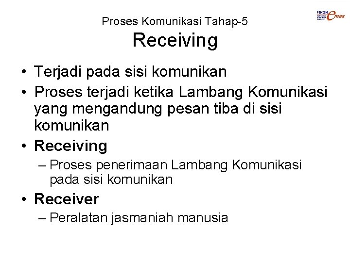 Proses Komunikasi Tahap-5 Receiving • Terjadi pada sisi komunikan • Proses terjadi ketika Lambang