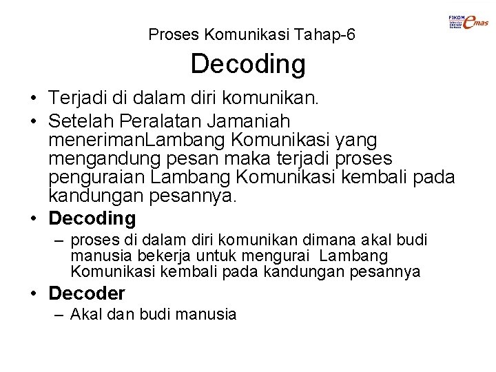 Proses Komunikasi Tahap-6 Decoding • Terjadi di dalam diri komunikan. • Setelah Peralatan Jamaniah