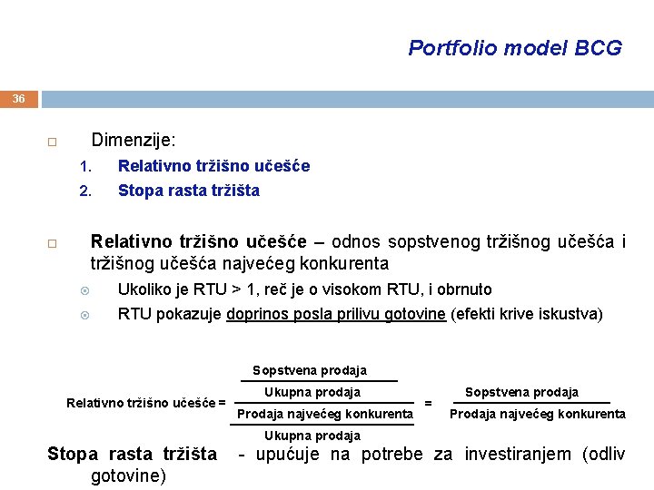 Portfolio model BCG 36 Dimenzije: 1. Relativno tržišno učešće 2. Stopa rasta tržišta Relativno