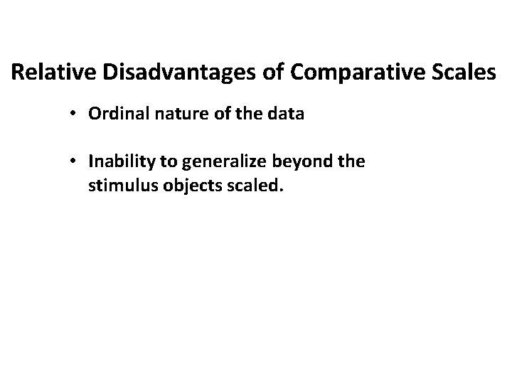 Relative Disadvantages of Comparative Scales • Ordinal nature of the data • Inability to Relative Disadvantages of Comparative Scales • Ordinal nature of the data • Inability to