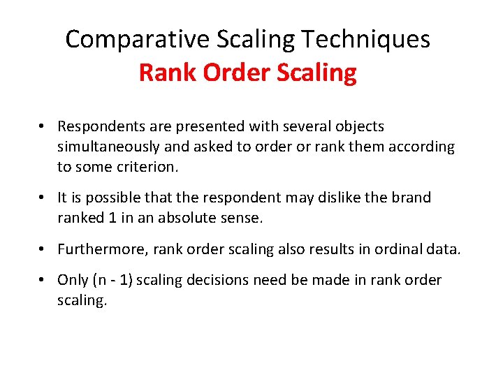 Comparative Scaling Techniques Rank Order Scaling • Respondents are presented with several objects simultaneously Comparative Scaling Techniques Rank Order Scaling • Respondents are presented with several objects simultaneously