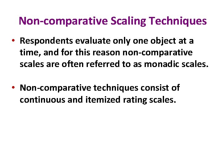Non-comparative Scaling Techniques • Respondents evaluate only one object at a time, and for Non-comparative Scaling Techniques • Respondents evaluate only one object at a time, and for