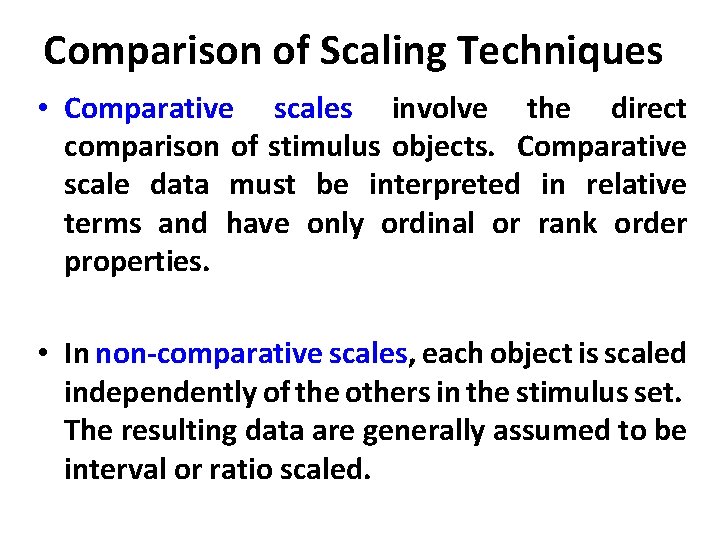 Comparison of Scaling Techniques • Comparative scales involve the direct comparison of stimulus objects. Comparison of Scaling Techniques • Comparative scales involve the direct comparison of stimulus objects.