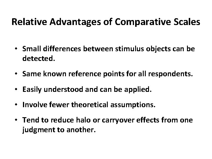 Relative Advantages of Comparative Scales • Small differences between stimulus objects can be detected. Relative Advantages of Comparative Scales • Small differences between stimulus objects can be detected.
