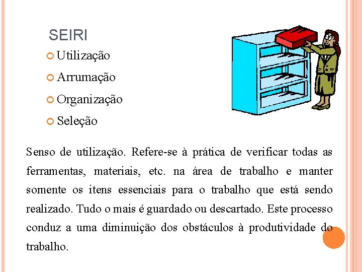 SEIRI Utilização Arrumação Organização Seleção Senso de utilização. Refere-se à prática de verificar todas