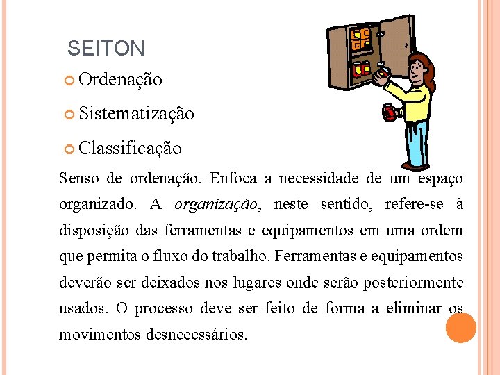 SEITON Ordenação Sistematização Classificação Senso de ordenação. Enfoca a necessidade de um espaço organizado.