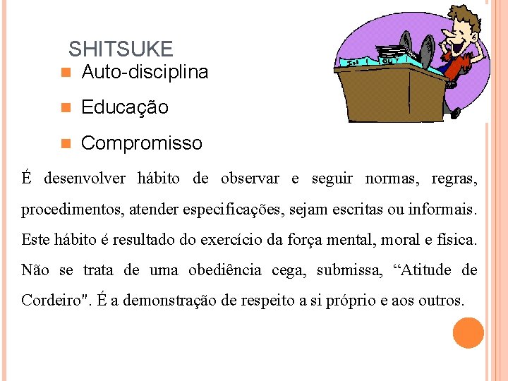 SHITSUKE n Auto-disciplina n Educação n Compromisso É desenvolver hábito de observar e seguir