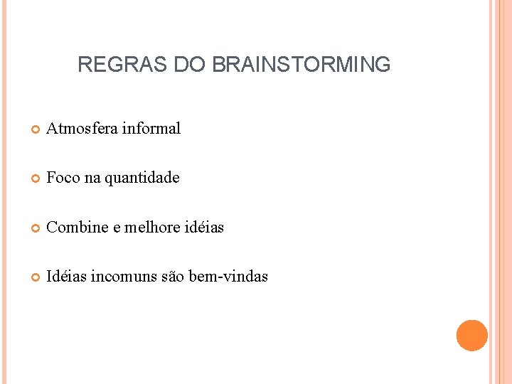 REGRAS DO BRAINSTORMING Atmosfera informal Foco na quantidade Combine e melhore idéias Idéias incomuns