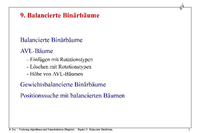 R. Der - Vorlesung Algorithmen und Datenstrukturen (Magister) - Kapitel 9: Balancierte Binärbäum. 1