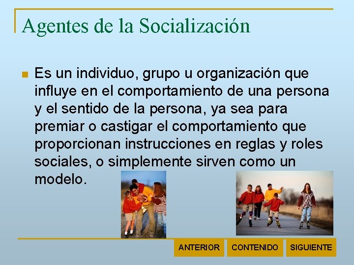 Agentes de la Socialización n Es un individuo, grupo u organización que influye en