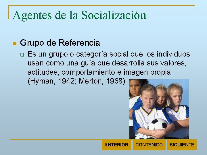 Agentes de la Socialización n Grupo de Referencia q Es un grupo o categoría