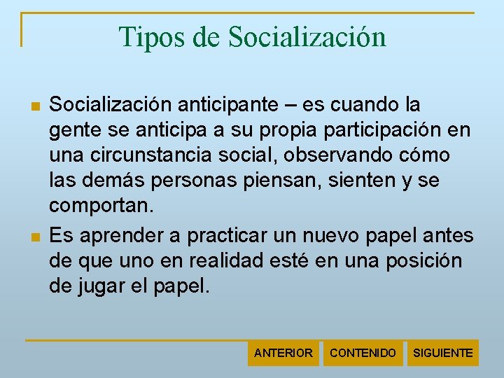 Tipos de Socialización n n Socialización anticipante – es cuando la gente se anticipa